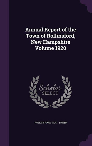 Annual Report of the Town of Rollinsford, New Hampshire Volume 1920