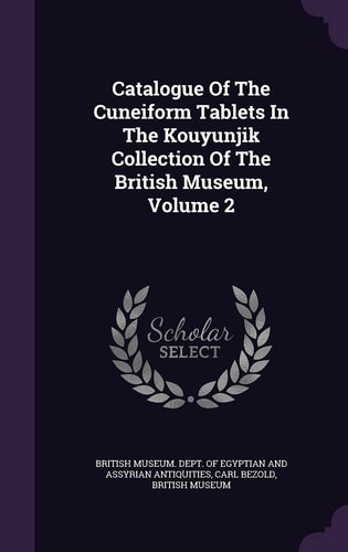 Catalogue Of The Cuneiform Tablets In The Kouyunjik Collection Of The British Museum, Volume 2