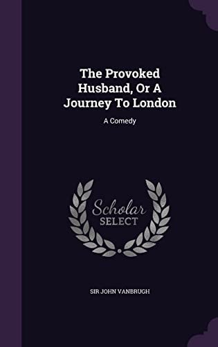 The Provoked Husband, Or A Journey To London A Comedy