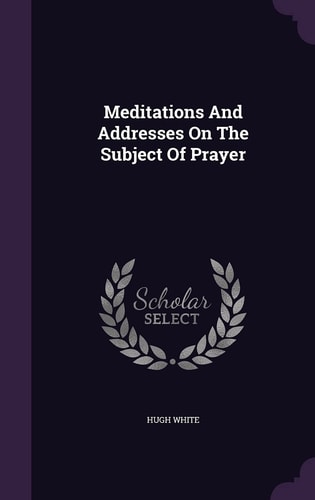 Meditations And Addresses On The Subject Of Prayer