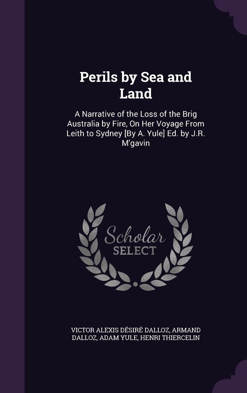 Perils by Sea and Land: A Narrative of the Loss of the Brig Australia by Fire, On Her Voyage From Leith to Sydney