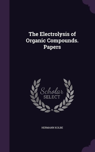 The Electrolysis of Organic Compounds. Papers