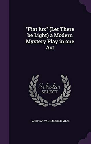 Fiat Lux (Let There Be Light) a Modern Mystery Play in One Act