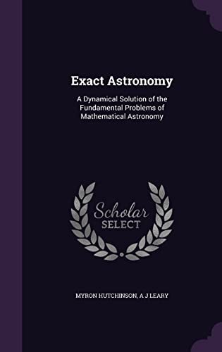 Exact Astronomy A Dynamical Solution of the Fundamental Problems of Mathematical Astronomy