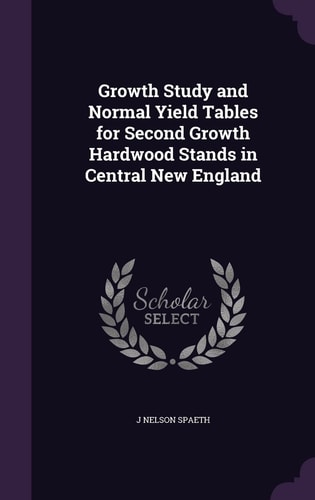 Growth Study and Normal Yield Tables for Second Growth Hardwood Stands in Central New England