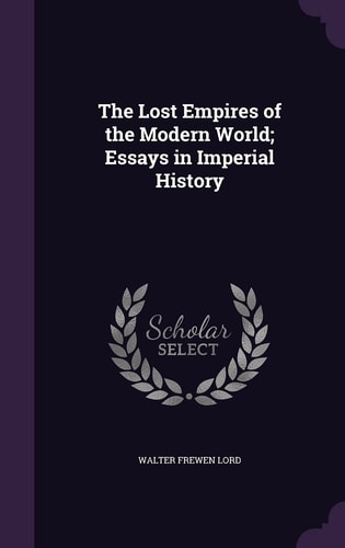 The Lost Empires of the Modern World; Essays in Imperial History