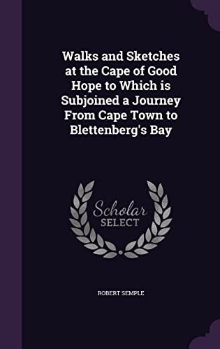 Walks and Sketches at the Cape of Good Hope to Which Is Subjoined a Journey from Cape Town to Blettenberg's Bay