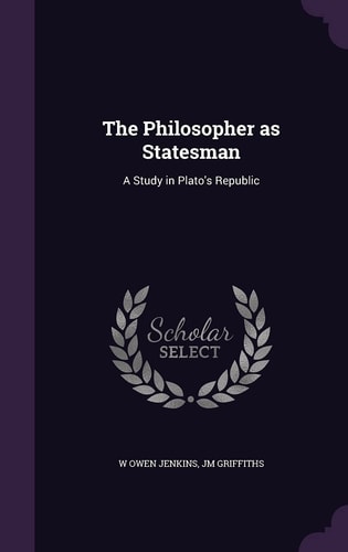 The Philosopher As Statesman A Study in Plato's Republic