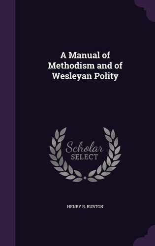 A Manual of Methodism and of Wesleyan Polity