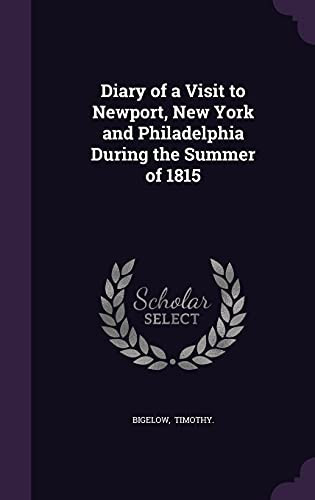 Diary of a Visit to Newport, New York and Philadelphia During the Summer Of 1815