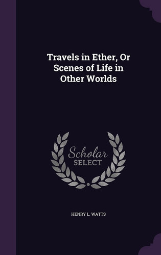 Travels in Ether, Or Scenes of Life in Other Worlds