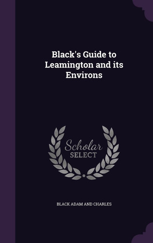 Black's Guide to Leamington and Its Environs