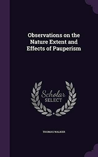 Observations on the Nature Extent and Effects of Pauperism