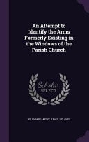 An Attempt to Identify the Arms Formerly Existing in the Windows of the Parish Church