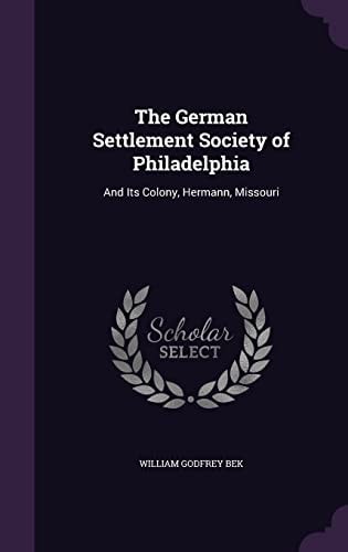 The German Settlement Society of Philadelphia And Its Colony, Hermann, Missouri