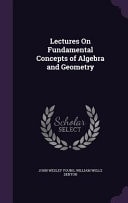Lectures On Fundamental Concepts of Algebra and Geometry