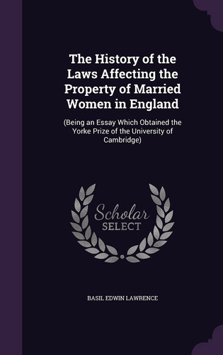 The History of the Laws Affecting the Property of Married Women in England (Being an Essay Which Obtained the Yorke Prize of the University of Cambridge)