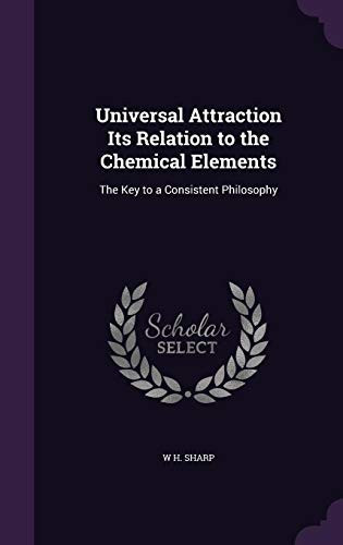 Universal Attraction Its Relation to the Chemical Elements The Key to a Consistent Philosophy