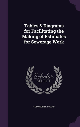 Tables & Diagrams for Facilitating the Making of Estimates for Sewerage Work