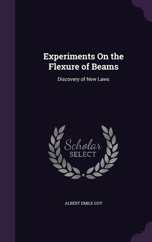 Experiments On the Flexure of Beams Discovery of New Laws