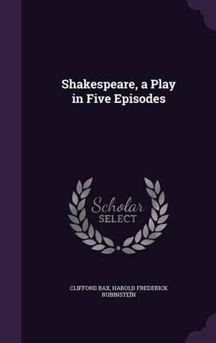 Shakespeare, a Play in Five Episodes