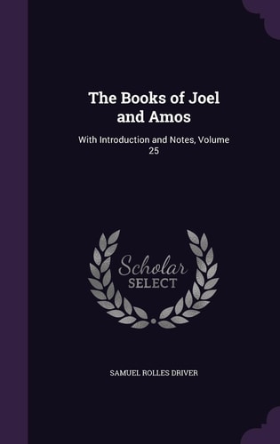 The Books of Joel and Amos With Introduction and Notes, Volume 25