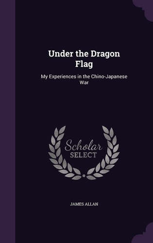 Under the Dragon Flag My Experiences in the Chino-Japanese War