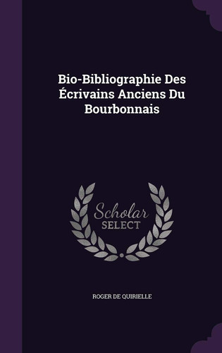 Bio-Bibliographie Des Écrivains Anciens Du Bourbonnais