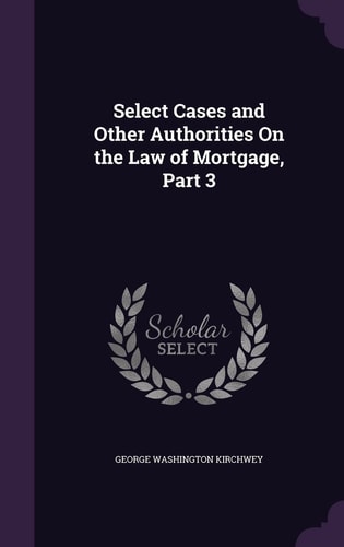 Select Cases and Other Authorities On the Law of Mortgage, Part 3