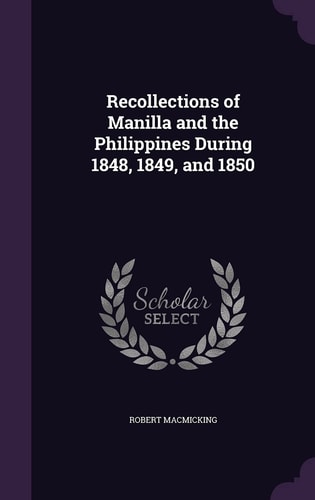 Recollections of Manilla and the Philippines During 1848, 1849, And 1850