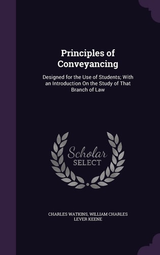Principles of Conveyancing Designed for the Use of Students; With an Introduction On the Study of That Branch of Law