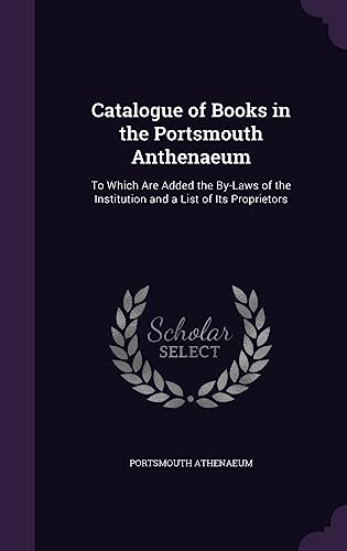 Catalogue of Books in the Portsmouth Anthenaeum To Which Are Added the By-Laws of the Institution and a List of Its Proprietors
