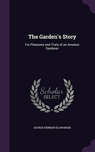 The Garden's Story For Pleasures and Trials of an Amateur Gardener