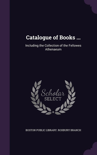 Catalogue of Books ... Including the Collection of the Fellowes Athenaeum