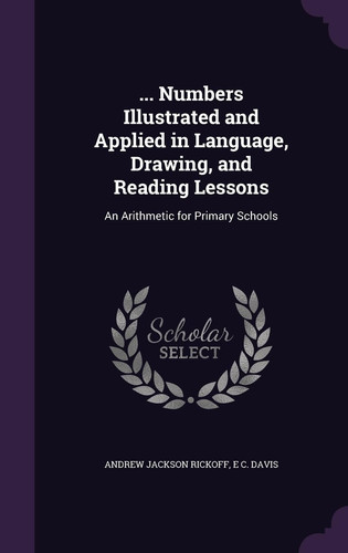 ... Numbers Illustrated and Applied in Language, Drawing, and Reading Lessons An Arithmetic for Primary Schools