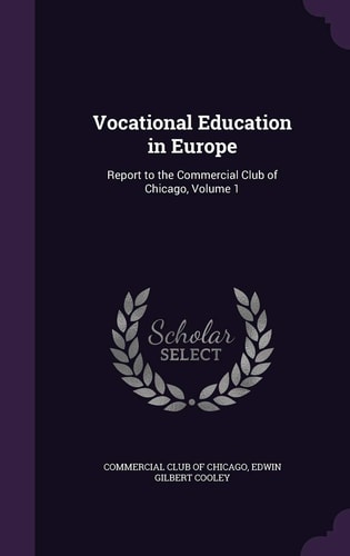 Vocational Education in Europe Report to the Commercial Club of Chicago, Volume 1