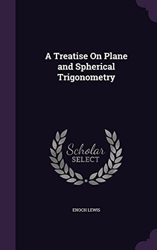 A Treatise On Plane and Spherical Trigonometry