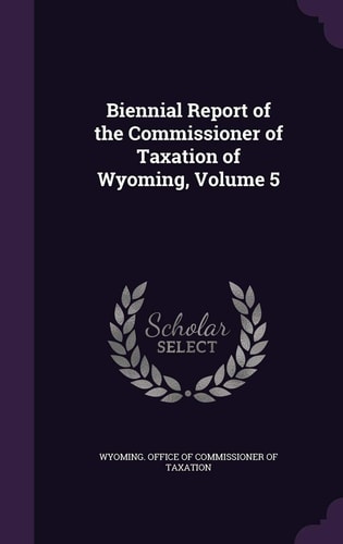 Biennial Report of the Commissioner of Taxation of Wyoming, Volume 5