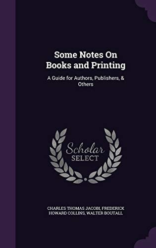 Some Notes On Books and Printing A Guide for Authors, Publishers, & Others