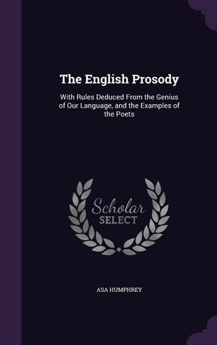 The English Prosody With Rules Deduced From the Genius of Our Language, and the Examples of the Poets