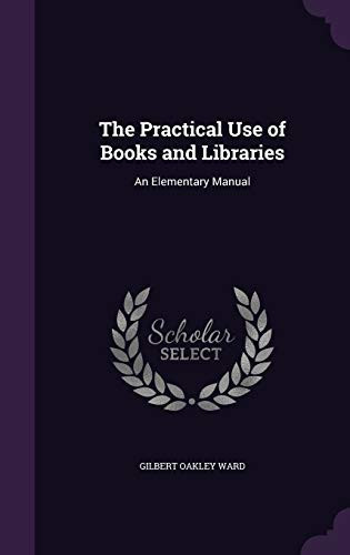 The Practical Use of Books and Libraries An Elementary Manual