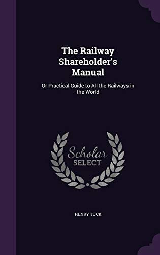 The Railway Shareholder's Manual Or Practical Guide to All the Railways in the World