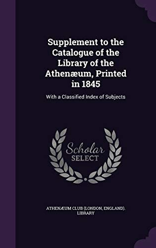 Supplement to the Catalogue of the Library of the Athenaeum, Printed In 1845 With a Classified Index of Subjects