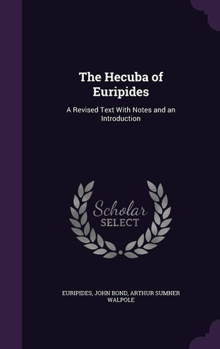 The Hecuba of Euripides A Revised Text With Notes and an Introduction