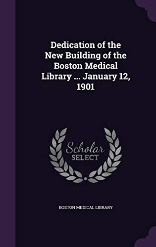 Dedication of the New Building of the Boston Medical Library ... January 12, 1901