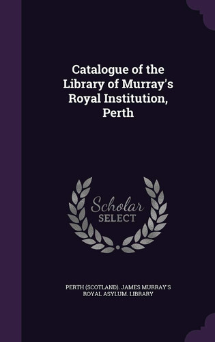 Catalogue of the Library of Murray's Royal Institution, Perth