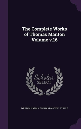 The Complete Works of Thomas Manton Volume 16