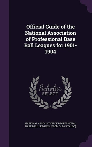 Official Guide of the National Association of Professional Base Ball Leagues For 1901-1904