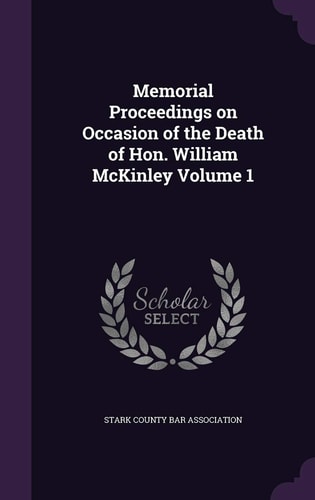 Memorial Proceedings on Occasion of the Death of Hon. William McKinley Volume 1