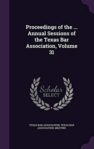 Proceedings of the ... Annual Sessions of the Texas Bar Association, Volume 31